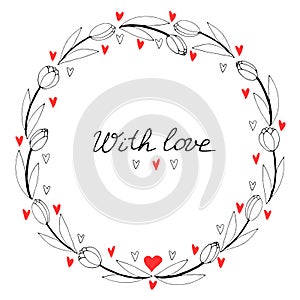 With love - lettering. Vector round frame, wreath from outline tulips and hearts. Hand drawn doodle isolated. Background, border,