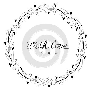 With love - lettering. Vector round frame, wreath from outline tulips and hearts. Hand drawn doodle isolated. Background, border,