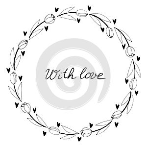 With love - lettering. Vector round frame, wreath from outline tulips and hearts. Hand drawn doodle isolated. Background, border,