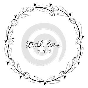 With love - lettering. Vector round frame, wreath from outline tulips and hearts. Hand drawn doodle isolated. Background, border,