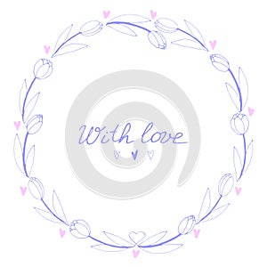 With love - lettering. Vector round frame, wreath from outline tulips and hearts. Hand drawn doodle isolated. Background, border,