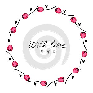 With love - lettering. Vector round frame, wreath from red tulips and hearts. Hand drawn doodle isolated. Background, border,