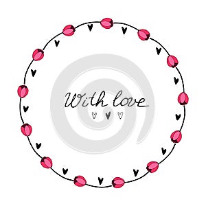 With love - lettering. Vector round frame, wreath from red tulips and hearts. Hand drawn doodle isolated. Background, border,