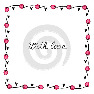 With love - lettering. Vector square frame, wreath from red tulips and hearts. Hand drawn doodle isolated. Background, border,
