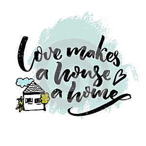 Love makes a house a home. Inspiration quote about love and family with illustration of a house. Typography poster