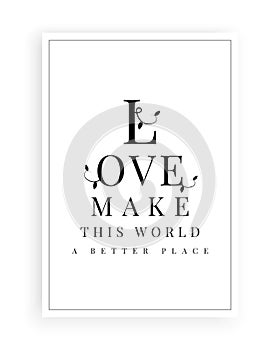 Love makes this world better place, vector. Scandinavian minimalist art design. Wording design, lettering