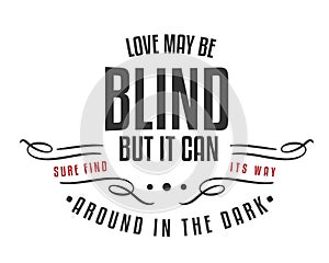 Love may be blind, but it can sure find its way around in the dark!