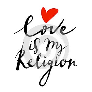 Love is my religion. Valentines day card. Vector handwriting quote. Lettering for poster, background, postcard, banner