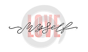 Love myself. Fashion typography quote. Modern calligraphy text love my self. Design print for girls t shirt tee