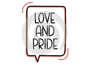 Love and pride inscription. Handwritten lettering illustration. Black vector text in speech bubble. Simple outline