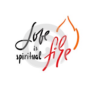 Love is spiritual fire - motivational quote. Hand drawn beautiful lettering. Print for inspirational poster, t-shirt