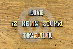 Love stupid together respect joy letterpress