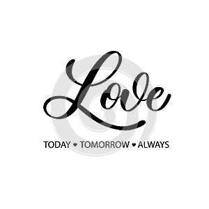 Love today tomorrow always. Hand Lettering inscription vector