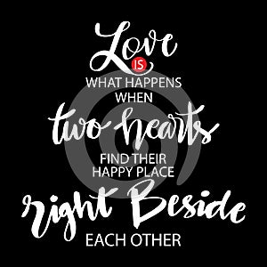 Love is what happens when two hearts find happy place right beside each other.