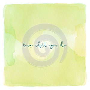 Love what you do on green and yellow watercolor background