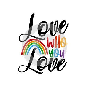 Love who you love - LGBT pride slogan against homosexual discrimination.