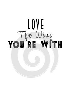 Love the Wine You`re With