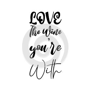 love the wine you\'re with black letters quote