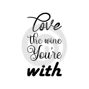 love the wine you\'re with black letters quote