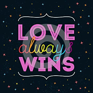 Love always wins. Inspirational romantic quote. LGBT pride slogan, rainbow letters at dark background.