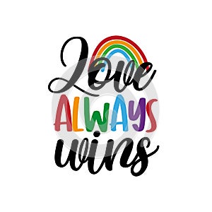 Love always wins - LGBT pride slogan against homosexual discrimination.