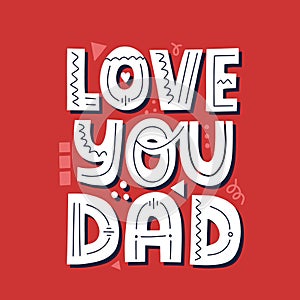 Love you dad quote. Hand drawn vector lettering for t shirt, poster, card.