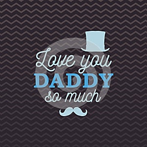 Love you Daddy so much greeting card with cylinder and mustache on brown zigzag background. Vector illustration. All isolated and