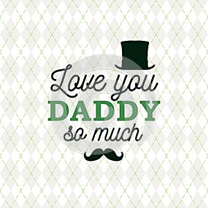 Love you Daddy so much greeting card cylinder and mustache on rhombus background. Vector illustration. All isolated and layered