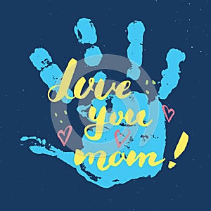 Love you, mom! Calligraphy handwritten lettering sign, Mother`s Day Hand drawn greeting card with baby hands paint stamp. Vector