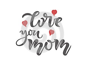 Love you Mom Calligraphy text. Happy Mothers Day Greeting card. Lettering typography quote. Template card for invitation, poster,