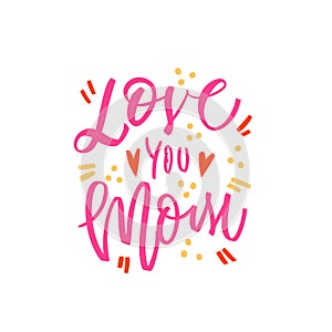 Love you mom - hand drawn illustration for mothers day. Vector concept with graphic elements and hearts on white