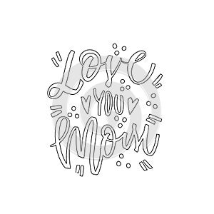 Love you mom - hand drawn illustration for mothers day. Vector concept with graphic elements and hearts on white