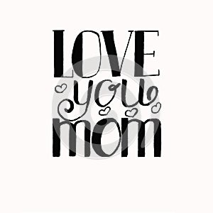 Love you, Mom - hand drawn lettering phrase for Mother's Day isolated on the white background. Fun brush ink inscription
