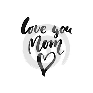 Love you, Mom - hand drawn lettering phrase for Mother`s Day isolated on the white background. Fun brush ink inscription