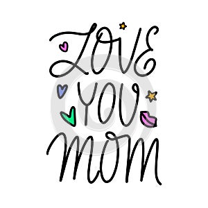 Love you mom handwritten calligraphy text with decorative elements. Mother\'s day greeting card. Mothering Sunday design.