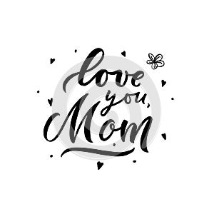 Love you Mom motivatonal quote for Mothers day. Hand calligraphy lettering. Script. Vector template for postcard, greeting card, t