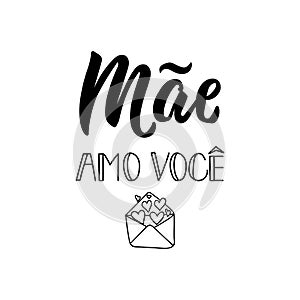 Love you Mom in Portuguese. Lettering. Ink illustration. Modern brush calligraphy. Mae amo voce