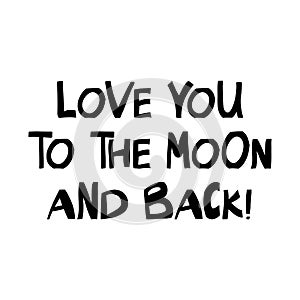 Love you to the moon and back. Cute hand drawn lettering in modern scandinavian style. Isolated on white. Vector stock