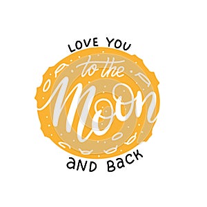 Love you to the moon and back Lettering print. Modern calligraphy vector on the background of full yellow moon. Hand drawn flat
