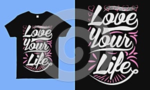 Love your life. Inspirational and motivation quote, typography design template. best for t shirt, pillow, mug, sticker and other