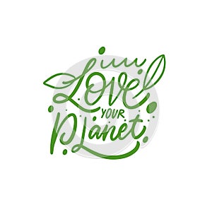 Love your planet. Green color modern calligraphy phrase.