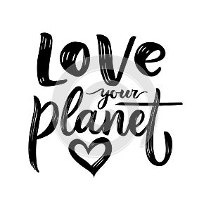 Love your planet. Hand calligraphy lettering design. Motivational quote. Ecology concept