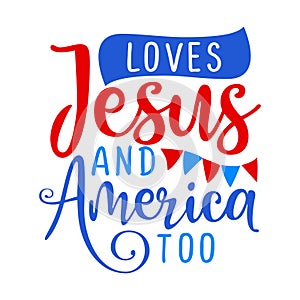 Loves Jesus and America - Happy Independence Day July 4th lettering design illustration