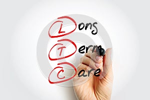 LTC Long Term Care - variety of services designed to meet a person`s health or personal care needs during a short or long period o