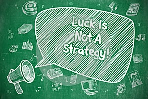 Luck Is Not A Strategy - Business Concept.