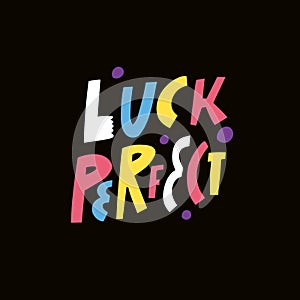 Luck Perfect. Hand drawn colorful cartoon style vector lettering typography.