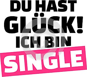Lucky you, I am single slogan german