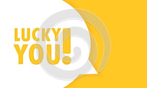 Lucky you speech bubble banner. Can be used for business, marketing and advertising. Vector EPS 10. Isolated on white background