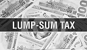 Lump-sum tax text Concept Closeup. American Dollars Cash Money,3D rendering. Lump-sum tax at Dollar Banknote. Financial USA money