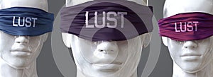 Lust can blind our views and limit perspective - pictured as word Lust on eyes to symbolize that Lust can distort perception of